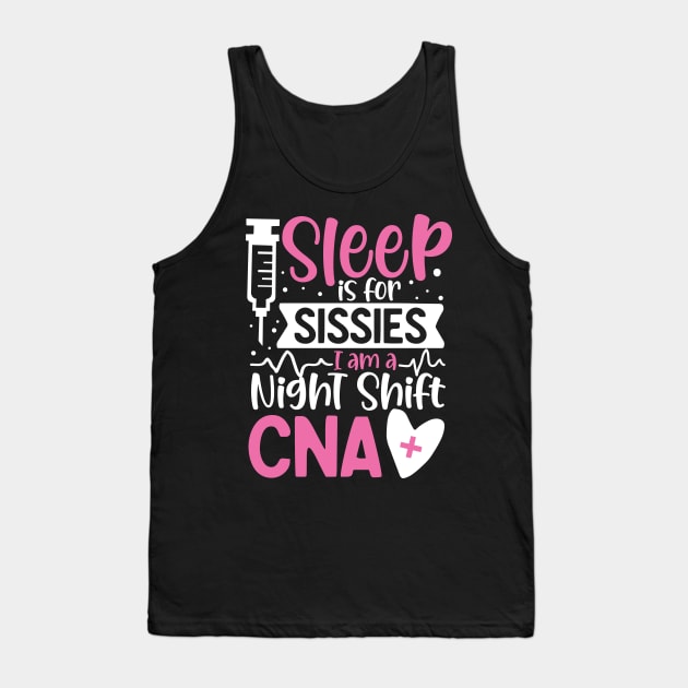 Sleep Is For Sissies I Am A Night Shift CNA Tank Top by AngelBeez29